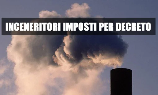 Sblocca Italia: inceneritori imposti con la forza