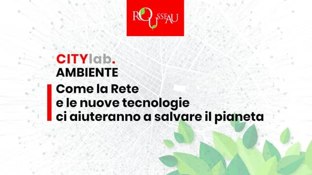 Ambiente, salvare il pianeta con le nuove tecnologie. Rousseau City Lab arriva a Napoli