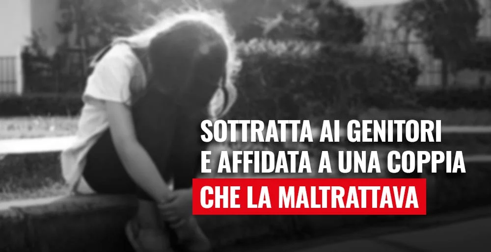 Affido minori, sottratta ai genitori ed affidata ad una coppia che la maltrattava