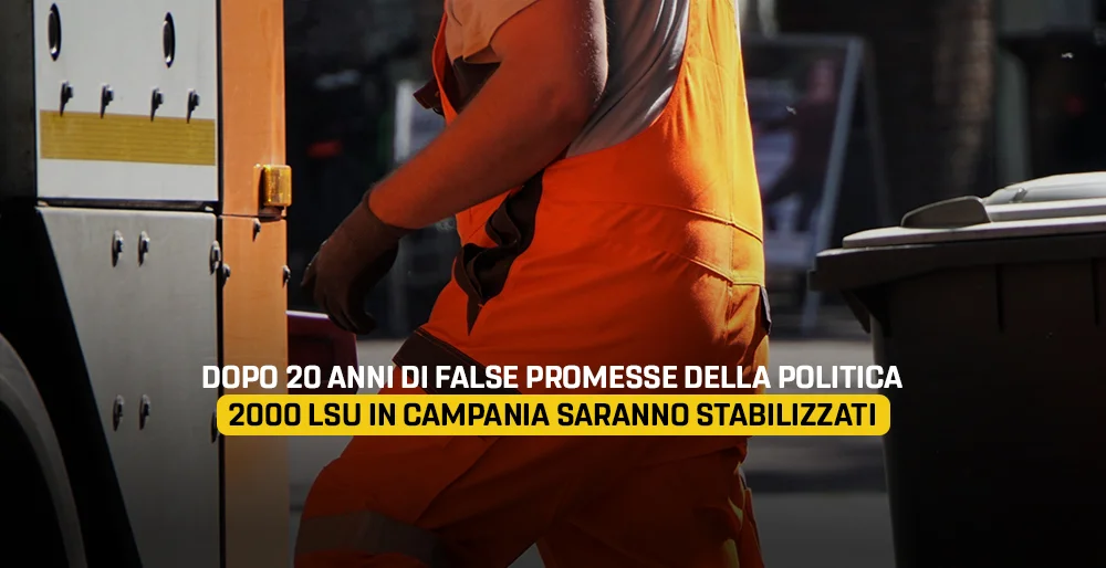 Dopo 20 anni di false promesse della politica, 2000 LSU in Campania saranno stabilizzati!