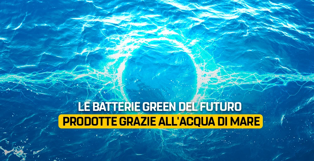 Le batterie del futuro: prodotte con l'acqua di mare e si ricaricano in 5 minuti