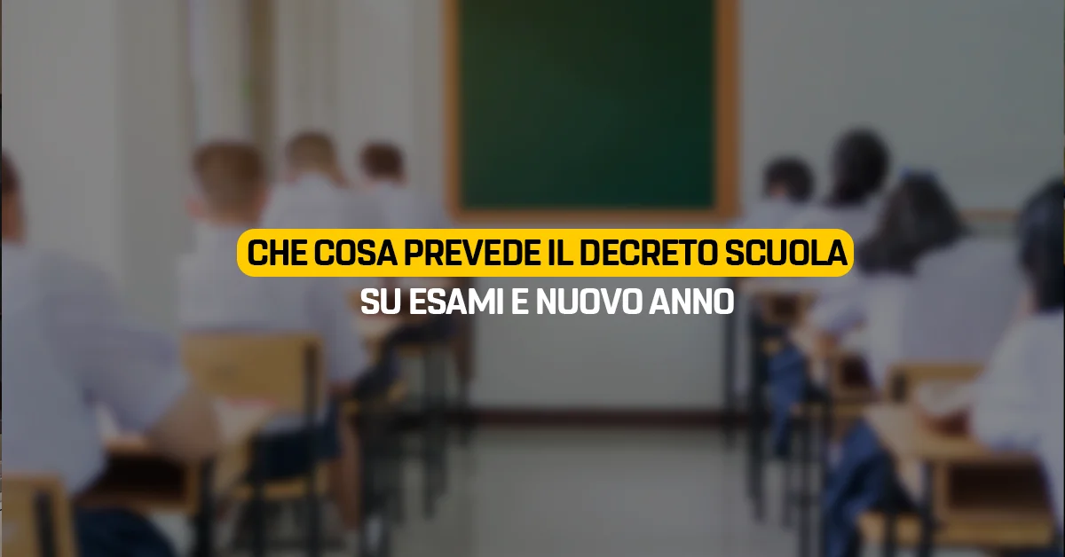 Che cosa prevede il Decreto Scuola su esami e nuovo anno
