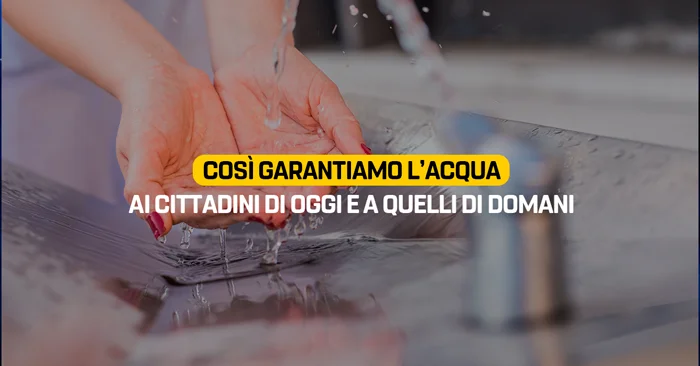 Così garantiamo l’acqua ai cittadini di oggi e a quelli di domani