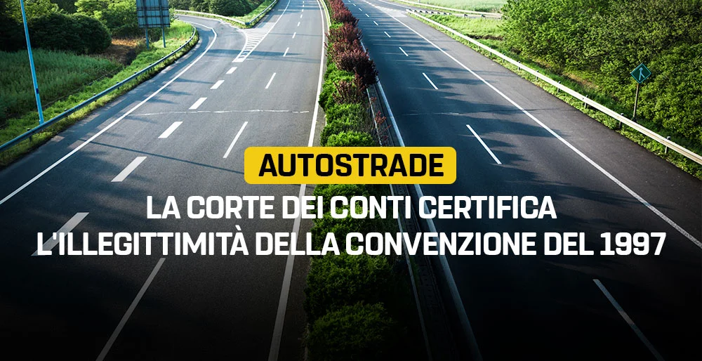 Autostrade, la Corte dei Conti certifica l'illegittimità della Convenzione del 1997