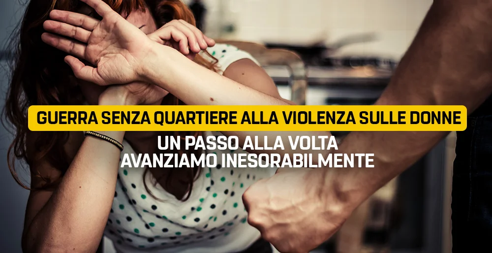Guerra senza quartiere alla violenza sulle donne. Avanziamo inesorabilmente!