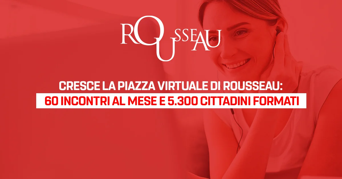 Cresce la piazza virtuale di Rousseau: 60 incontri al mese e 5.300 cittadini formati