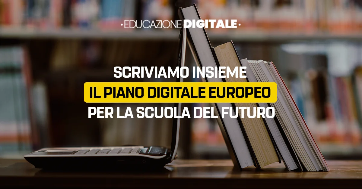 Scriviamo insieme il Piano digitale europeo per la scuola del futuro