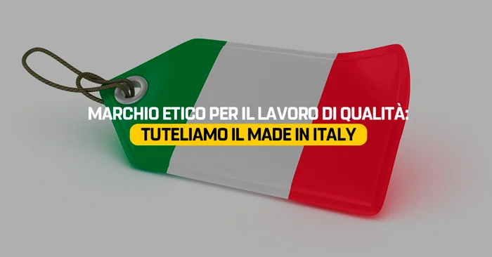Marchio etico per il lavoro di qualità: tuteliamo il Made in Italy