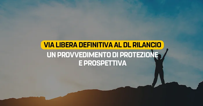 Via libera definitiva al DL Rilancio, un provvedimento di protezione e prospettiva