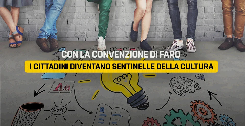 Con la Convenzione di Faro i cittadini diventano sentinelle della cultura
