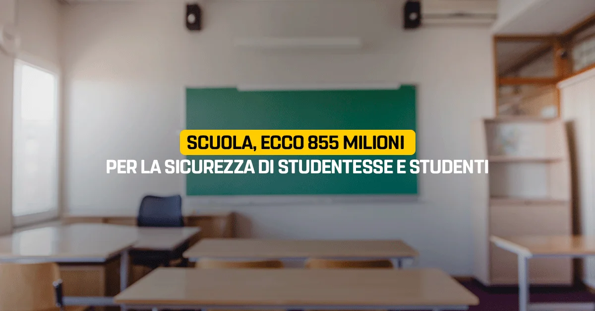 Scuola, ecco 855 milioni per la sicurezza di studentesse e studenti