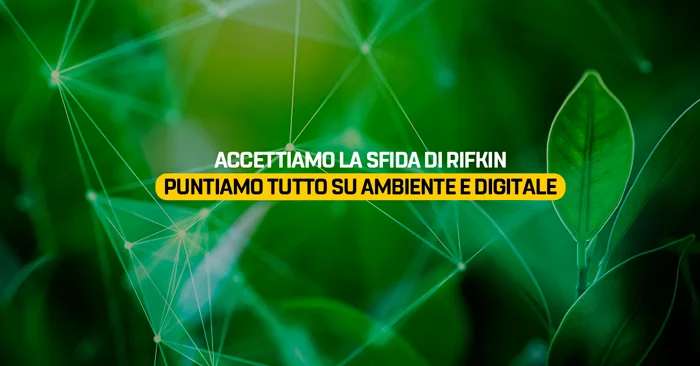 Accettiamo la sfida di Rifkin. Puntiamo tutto su ambiente e digitale