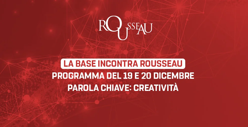 La Base incontra Rousseau: programma del 19 e 20 dicembre. Parola chiave: creatività.