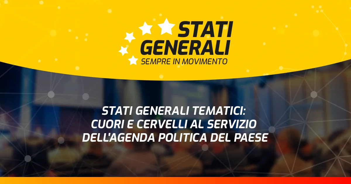 Stati Generali Tematici: cuori e cervelli al servizio dell'agenda politica del Paese