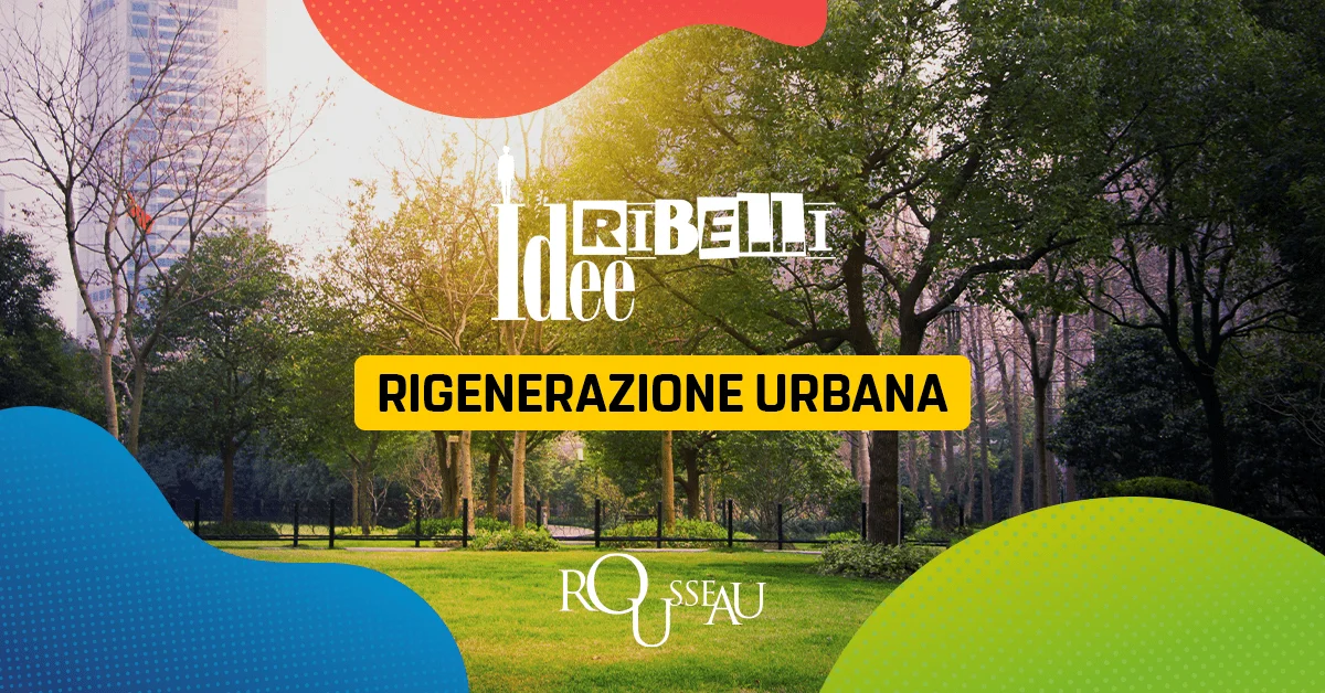 Idee ribelli: Rigenerazione Urbana