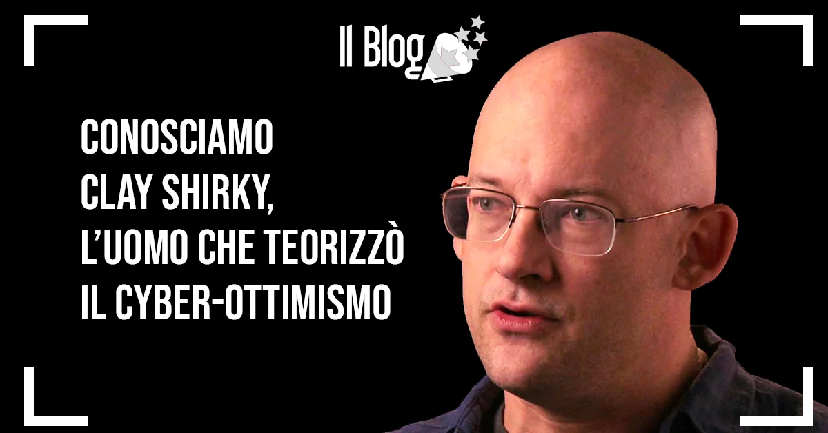 Conosciamo Clay Shirky: l’uomo che teorizzò il cyber-ottimismo