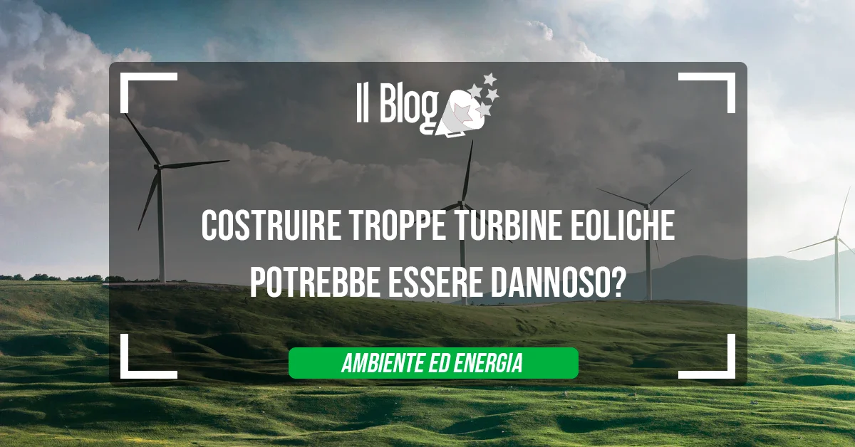 Costruire troppe turbine eoliche potrebbe essere dannoso?