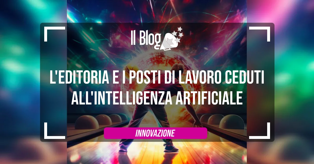 L’editoria e i posti di lavoro ceduti all’Intelligenza Artificiale