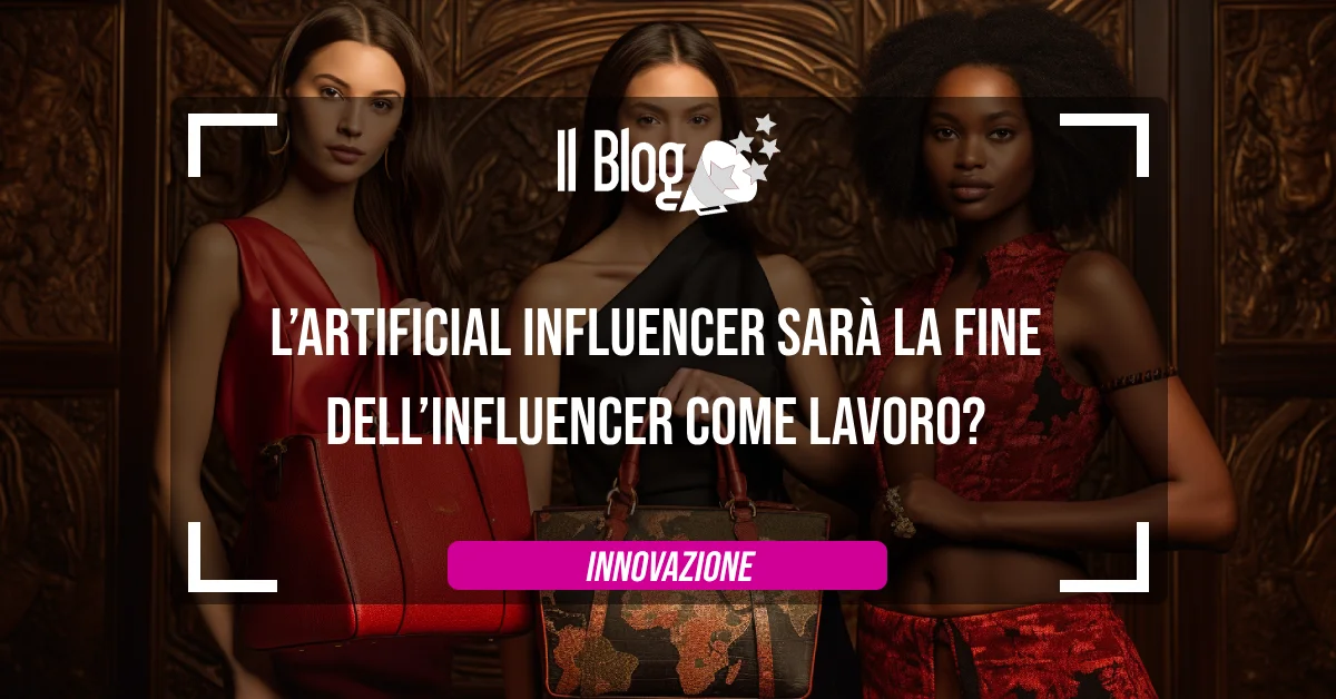 L’Artificial Influencer sarà la fine dell’Influencer come lavoro?