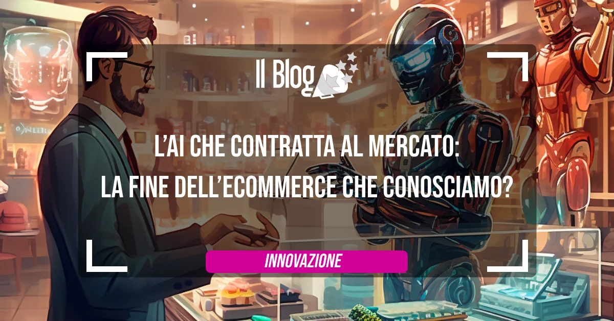 L’AI che contratta al mercato: la fine dell’Ecommerce che conosciamo?