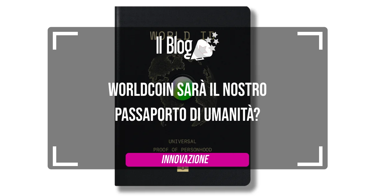 Worldcoin sarà il nostro passaporto di umanità?